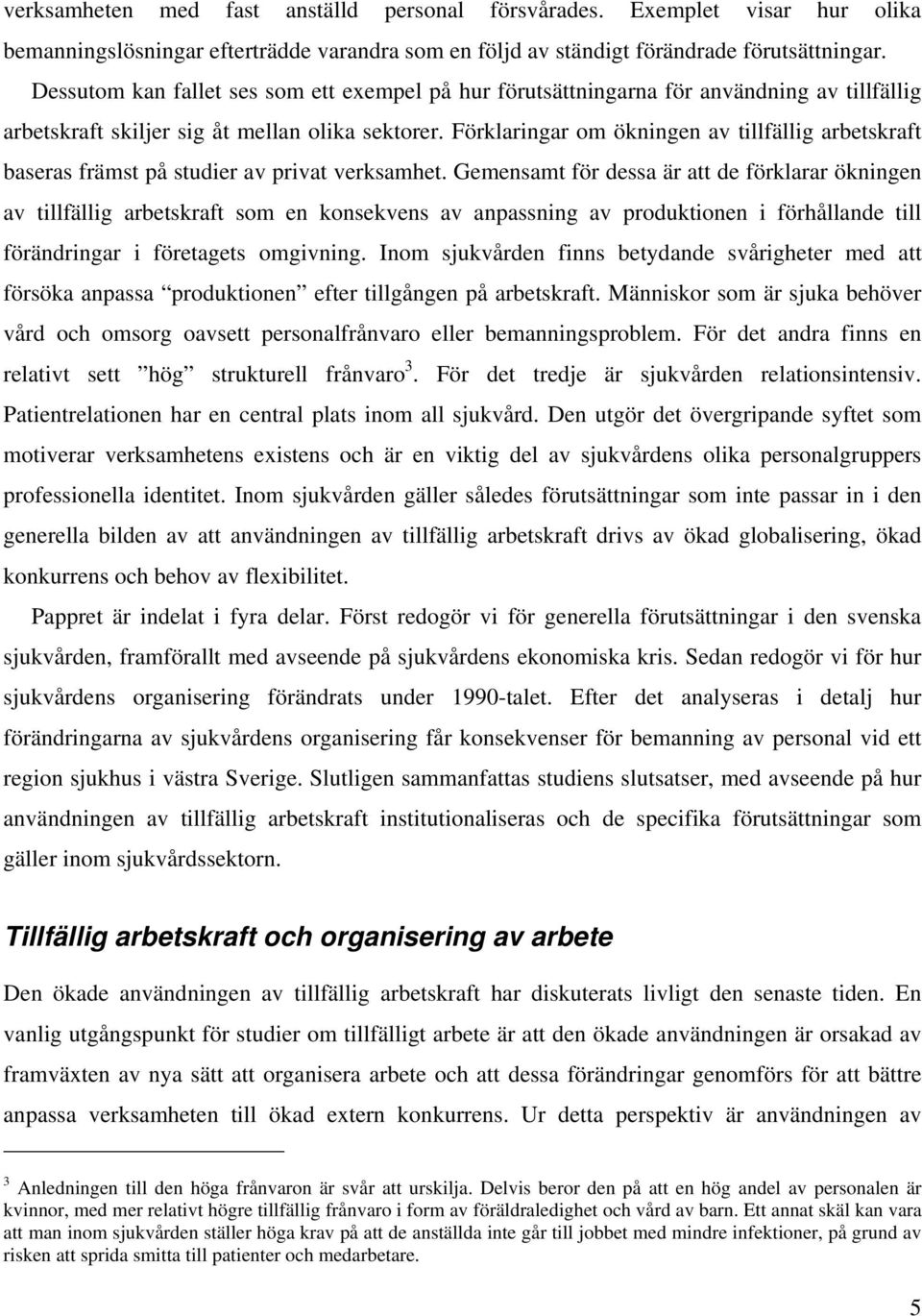 Förklaringar om ökningen av tillfällig arbetskraft baseras främst på studier av privat verksamhet.