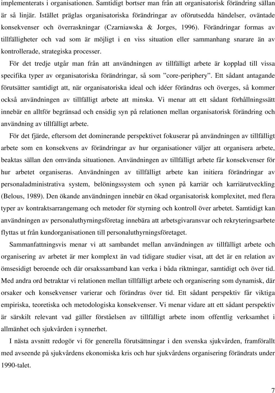 Förändringar formas av tillfälligheter och vad som är möjligt i en viss situation eller sammanhang snarare än av kontrollerade, strategiska processer.