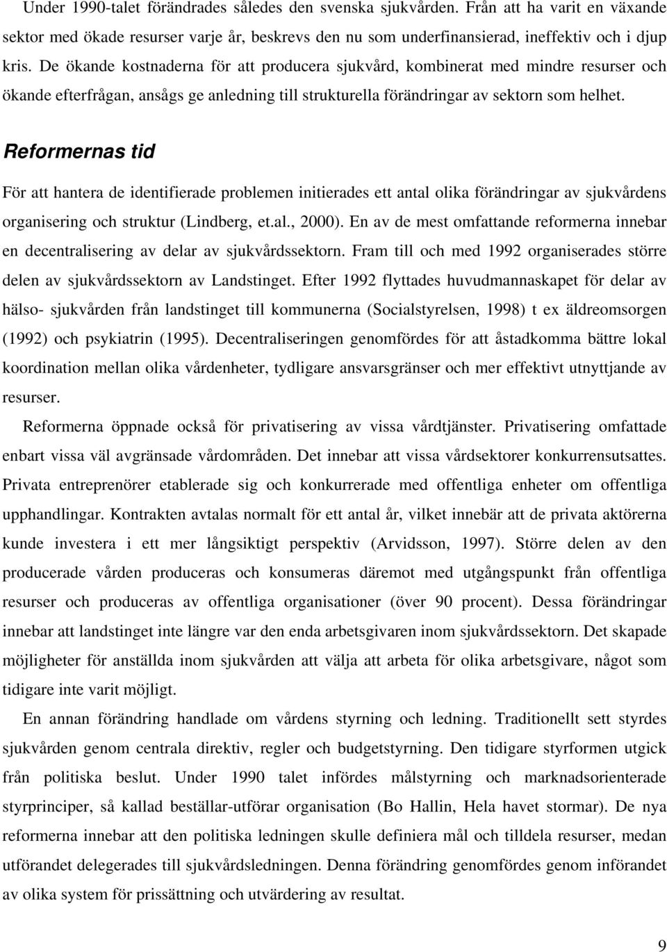 Reformernas tid För att hantera de identifierade problemen initierades ett antal olika förändringar av sjukvårdens organisering och struktur (Lindberg, et.al., 2000).