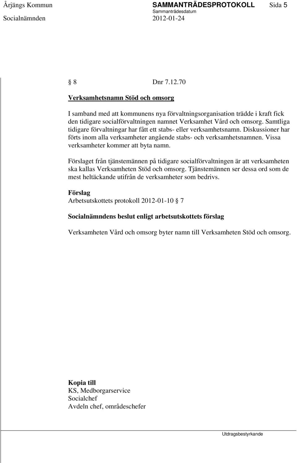 Samtliga tidigare förvaltningar har fått ett stabs- eller verksamhetsnamn. Diskussioner har förts inom alla verksamheter angående stabs- och verksamhetsnamnen. Vissa verksamheter kommer att byta namn.