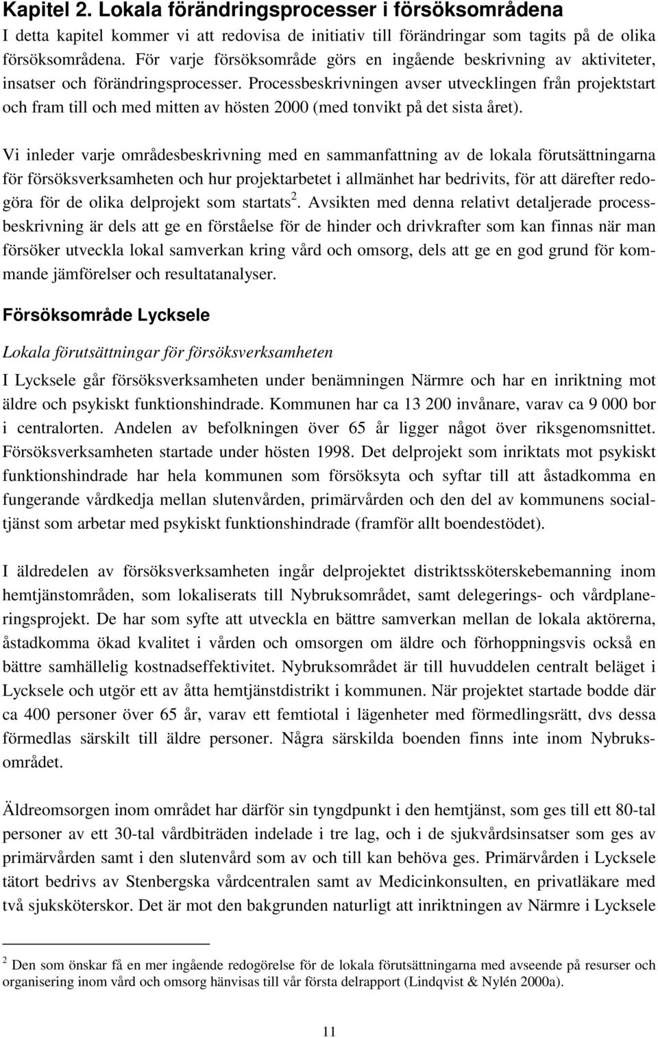 Processbeskrivningen avser utvecklingen från projektstart och fram till och med mitten av hösten 2000 (med tonvikt på det sista året).