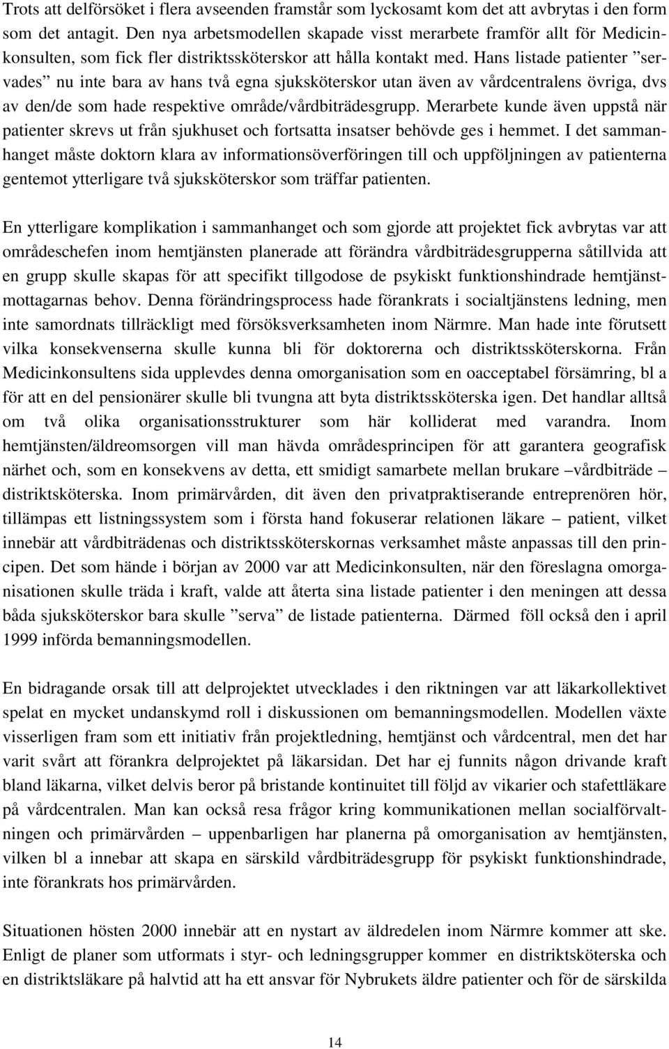 Hans listade patienter servades nu inte bara av hans två egna sjuksköterskor utan även av vårdcentralens övriga, dvs av den/de som hade respektive område/vårdbiträdesgrupp.