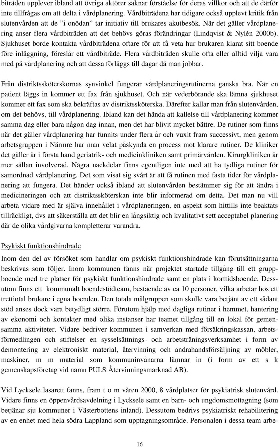 När det gäller vårdplanering anser flera vårdbiträden att det behövs göras förändringar (Lindqvist & Nylén 2000b).