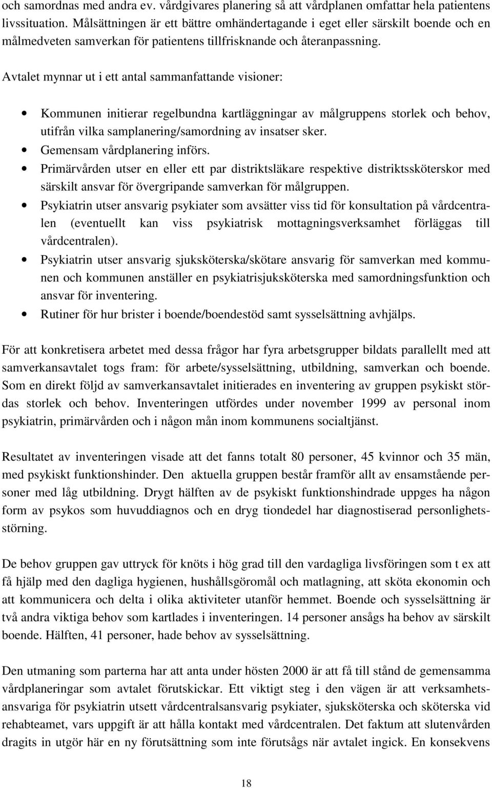 Avtalet mynnar ut i ett antal sammanfattande visioner: Kommunen initierar regelbundna kartläggningar av målgruppens storlek och behov, utifrån vilka samplanering/samordning av insatser sker.