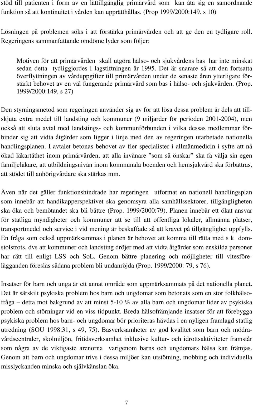 Regeringens sammanfattande omdöme lyder som följer: Motiven för att primärvården skall utgöra hälso- och sjukvårdens bas har inte minskat sedan detta tydliggjordes i lagstiftningen år 1995.