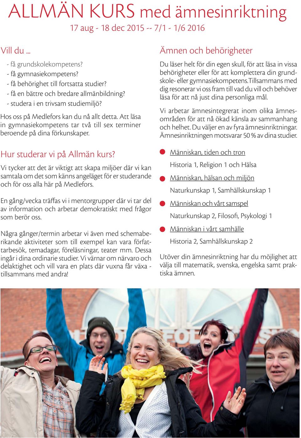 Att läsa in gymnasiekompetens tar två till sex terminer beroende på dina förkunskaper. Hur studerar vi på Allmän kurs?