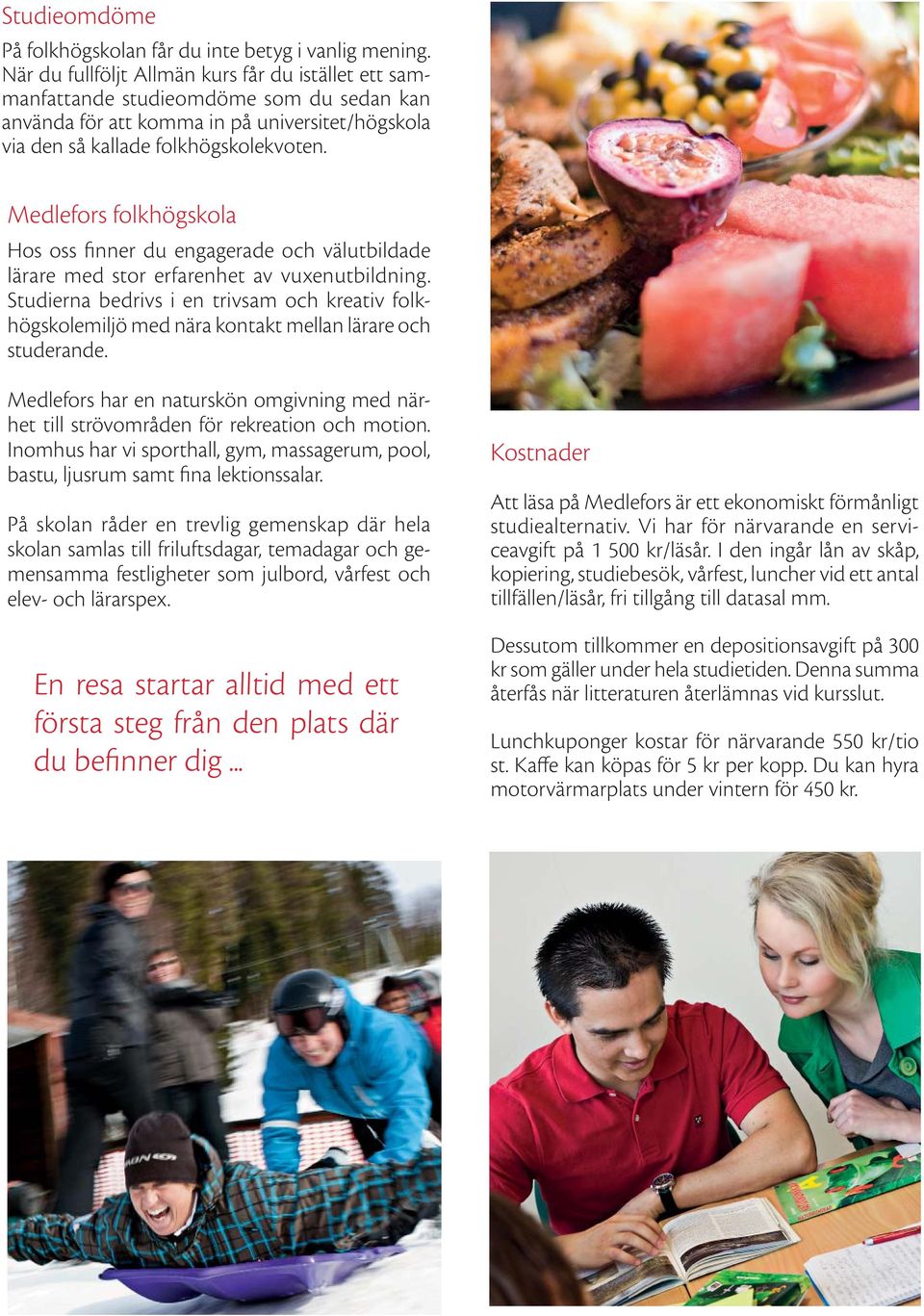 Medlefors folkhögskola Hos oss finner du engagerade och välutbildade lärare med stor erfarenhet av vuxenutbildning.