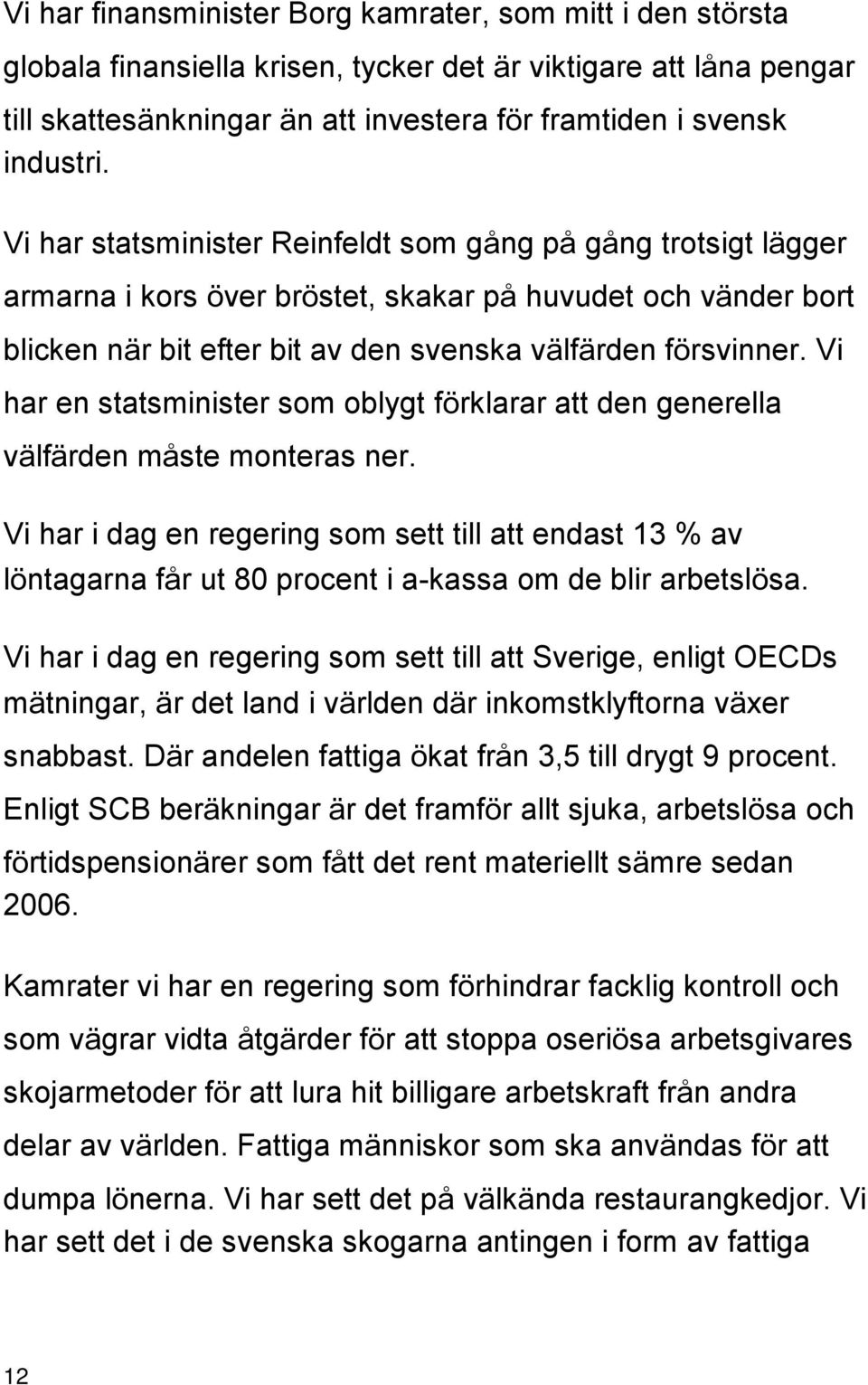 Vi har en statsminister som oblygt förklarar att den generella välfärden måste monteras ner.