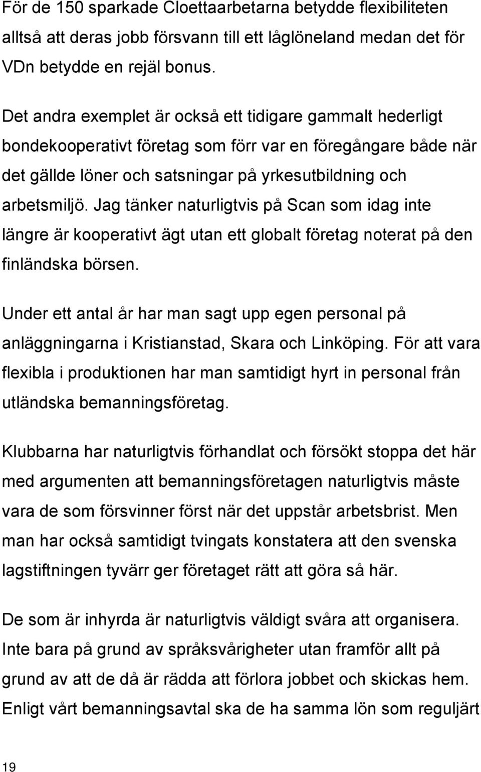 Jag tänker naturligtvis på Scan som idag inte längre är kooperativt ägt utan ett globalt företag noterat på den finländska börsen.