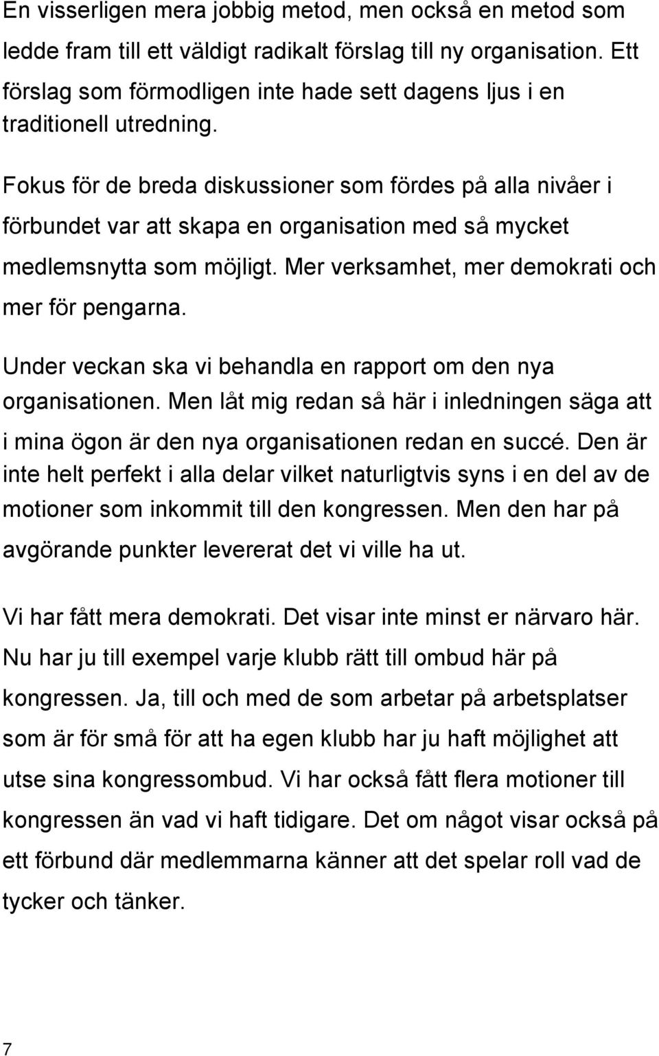 Fokus för de breda diskussioner som fördes på alla nivåer i förbundet var att skapa en organisation med så mycket medlemsnytta som möjligt. Mer verksamhet, mer demokrati och mer för pengarna.