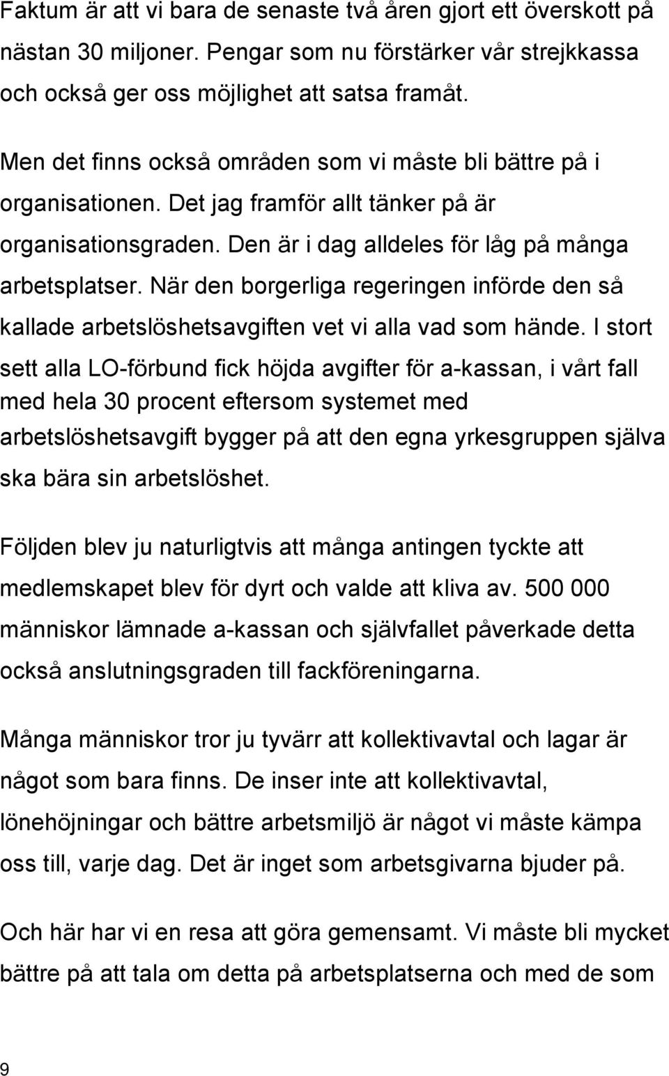 När den borgerliga regeringen införde den så kallade arbetslöshetsavgiften vet vi alla vad som hände.