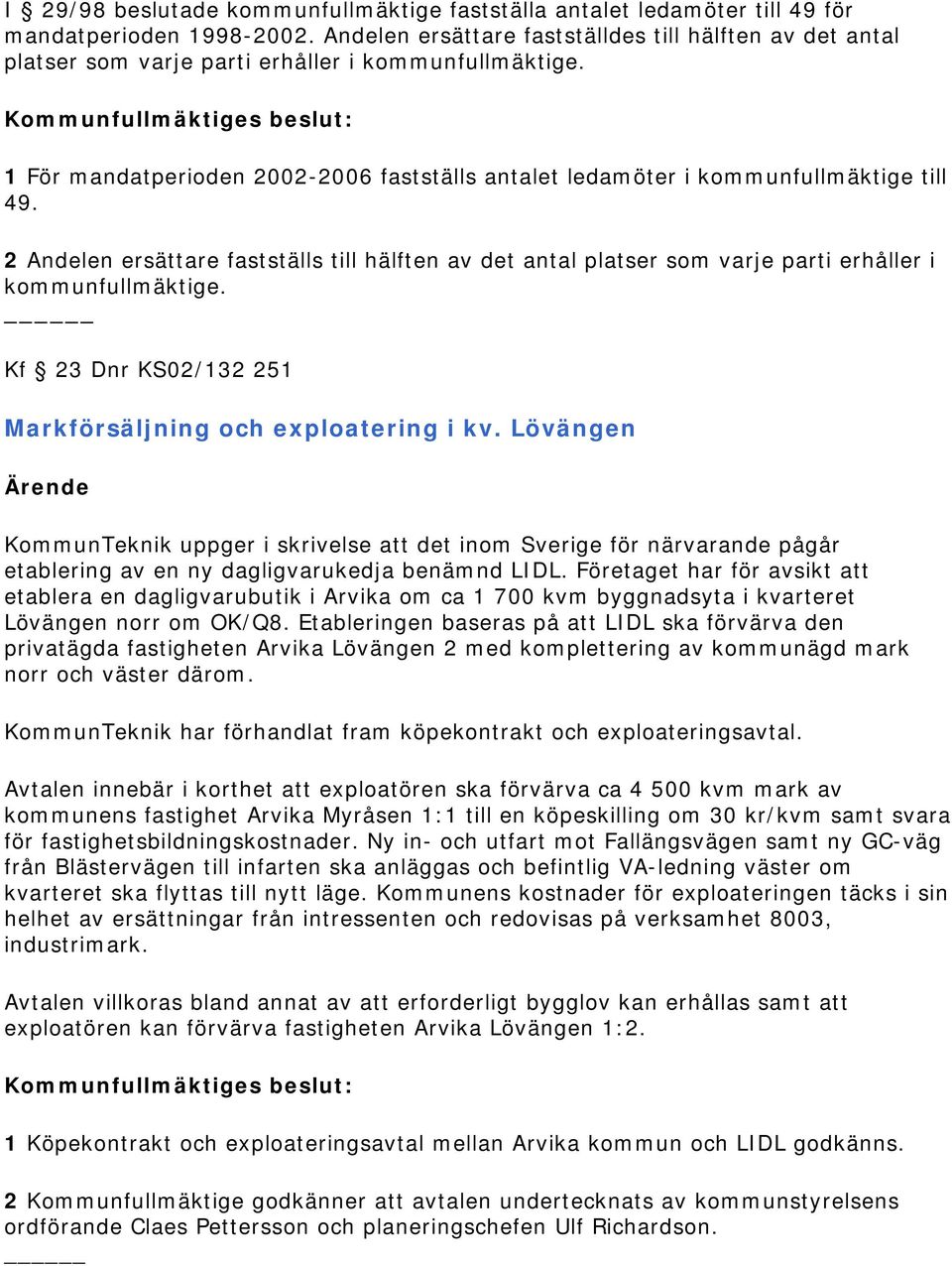 2 Andelen ersättare fastställs till hälften av det antal platser som varje parti erhåller i kommunfullmäktige. Kf 23 Dnr KS02/132 251 Markförsäljning och exploatering i kv.