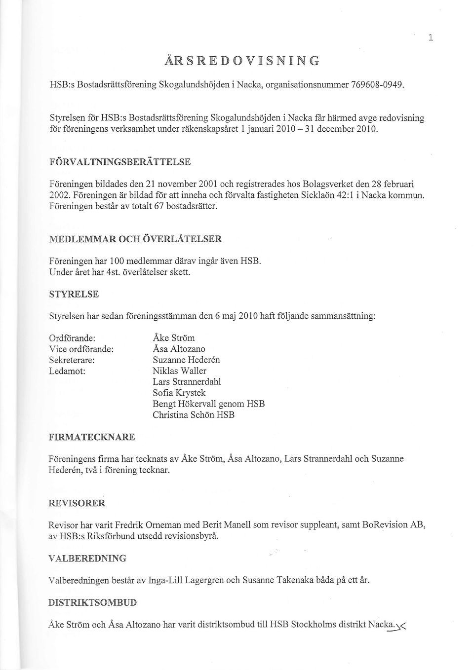 nrnr.sa Föreningen bildades den2l november 2001 och registrerades hos Bolagsverket den 28 februari 2002. Föreningen rir bildad for aff inneha och ftrvalta fastigheten Sicklaön 42:I i Nacka kommun.