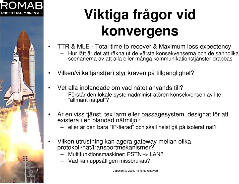 Förstår den lokale systemadministratören konsekvensen av lite allmänt nätpul? Är en viss tjänst, tex larm eller passagesystem, designat för att existera i en blandad nätmiljö?