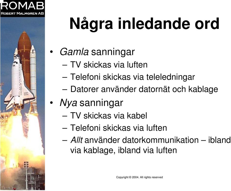 kablage Nya sanningar TV skickas via kabel Telefoni skickas via