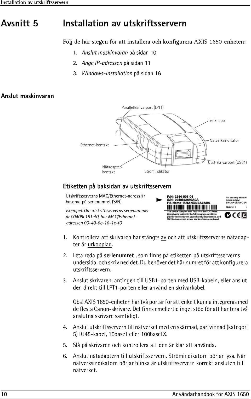 Windows-installation på sidan 16 Anslut maskinvaran Parallellskrivarport (LPT1) Testknapp Ethernet-kontakt Nätverksindikator Nätadapterkontakt Strömindikator USB-skrivarport (USB1) Etiketten på