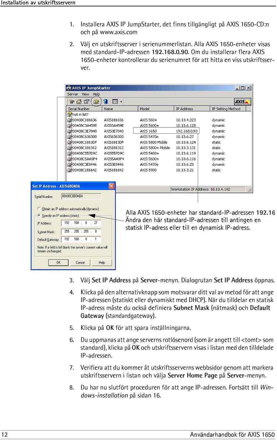 Alla AXIS 1650-enheter har standard-ip-adressen 192.16 Ändra den här standard-ip-adressen till antingen en statisk IP-adress eller till en dynamisk IP-adress. 3. Välj Set IP Address på Server-menyn.