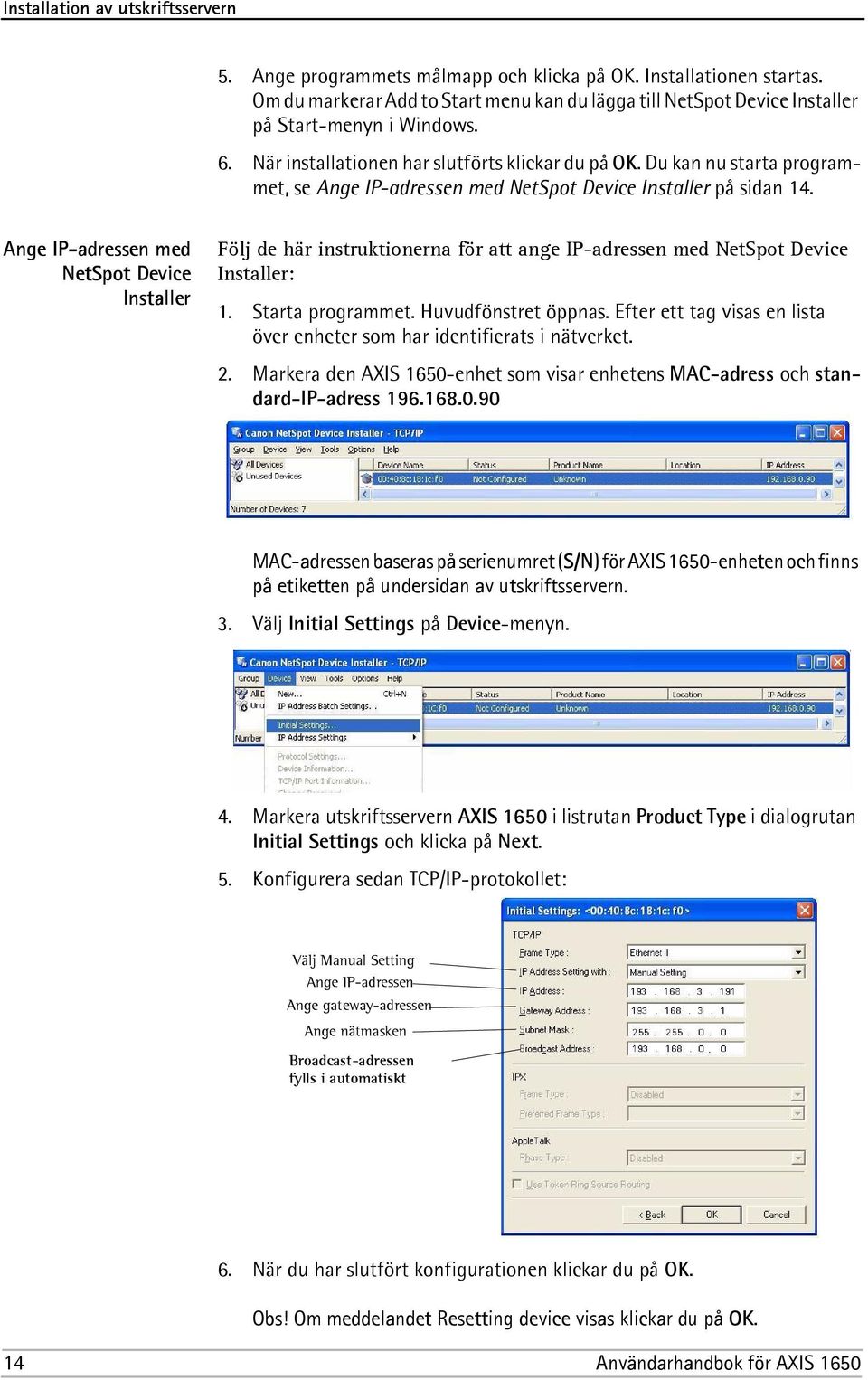 Du kan nu starta programmet, se Ange IP-adressen med NetSpot Device Installer på sidan 14.