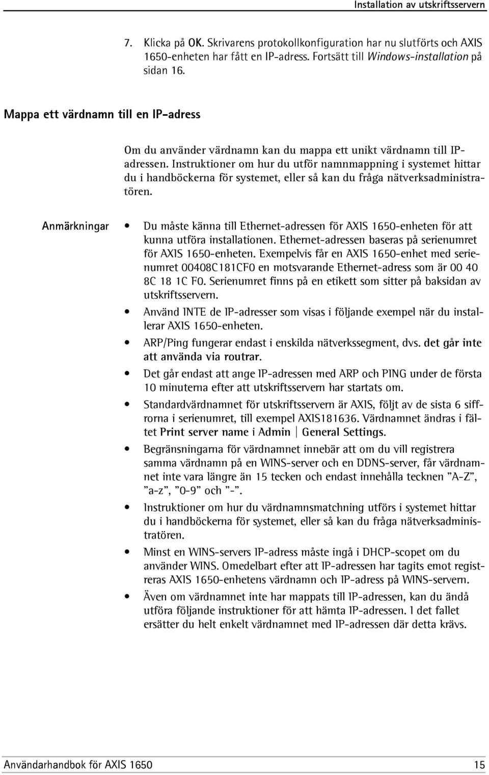 Instruktioner om hur du utför namnmappning i systemet hittar du i handböckerna för systemet, eller så kan du fråga nätverksadministratören.