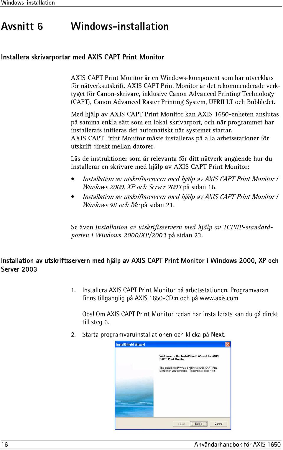 Med hjälp av AXIS CAPT Print Monitor kan AXIS 1650-enheten anslutas på samma enkla sätt som en lokal skrivarport, och när programmet har installerats initieras det automatiskt när systemet startar.