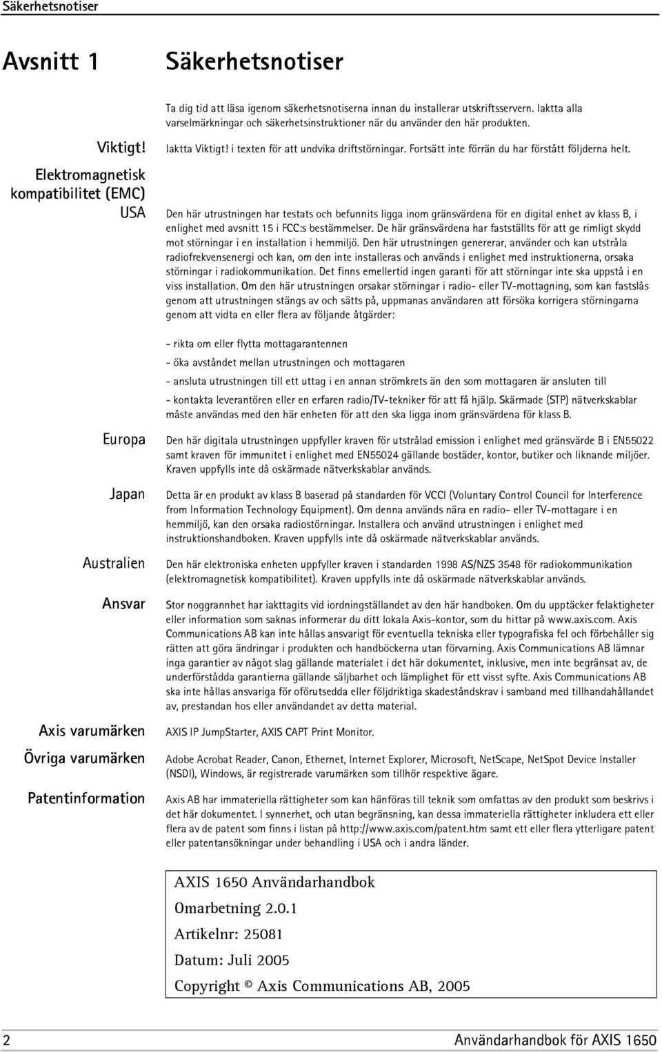 utskriftsservern. Iaktta alla varselmärkningar och säkerhetsinstruktioner när du använder den här produkten. Iaktta Viktigt! i texten för att undvika driftstörningar.