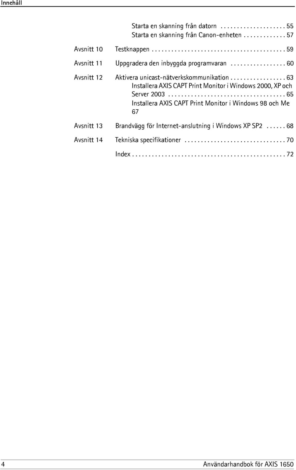 ................ 63 Installera AXIS CAPT Print Monitor i Windows 2000, XP och Server 2003.