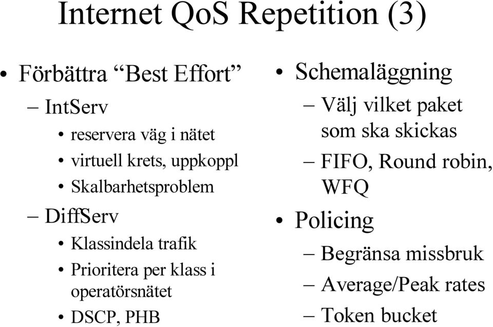 per klass i operatörsnätet DSCP, PHB Schemaläggning Välj vilket paket som ska