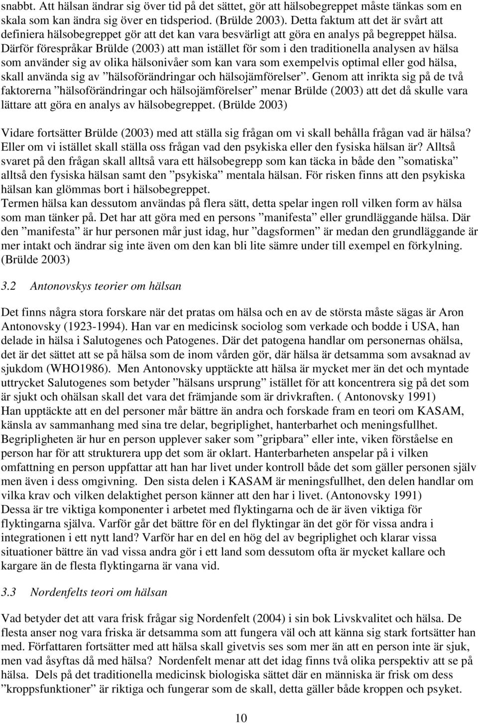 Därför förespråkar Brülde (2003) att man istället för som i den traditionella analysen av hälsa som använder sig av olika hälsonivåer som kan vara som exempelvis optimal eller god hälsa, skall