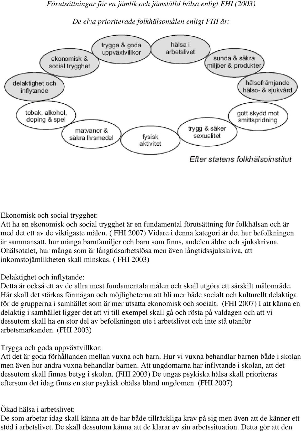 ( FHI 2007) Vidare i denna kategori är det hur befolkningen är sammansatt, hur många barnfamiljer och barn som finns, andelen äldre och sjukskrivna.