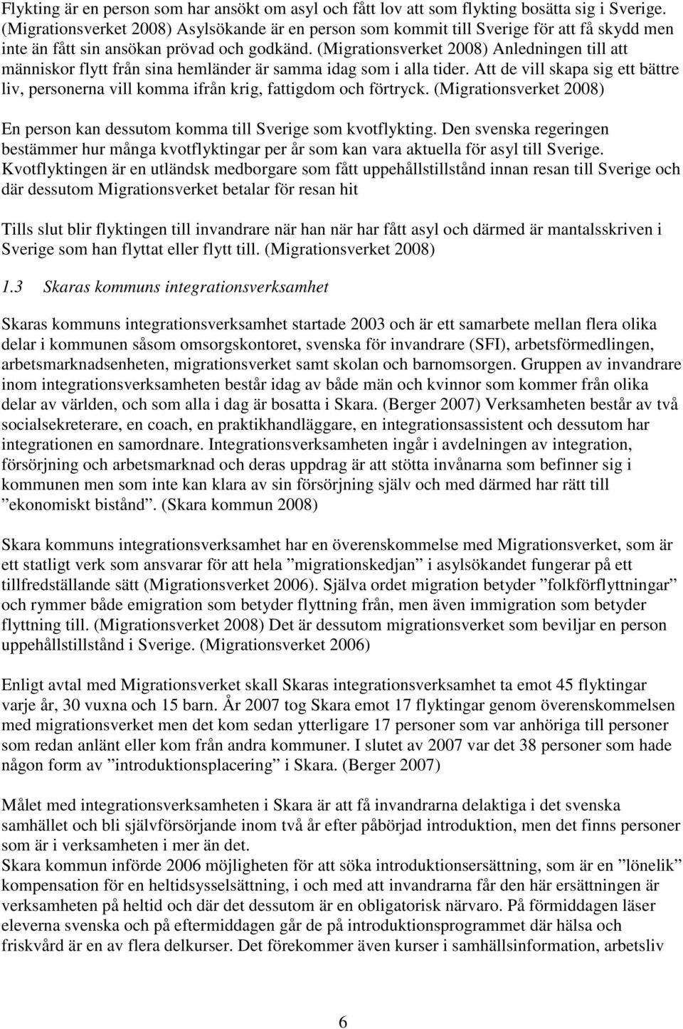 (Migrationsverket 2008) Anledningen till att människor flytt från sina hemländer är samma idag som i alla tider.