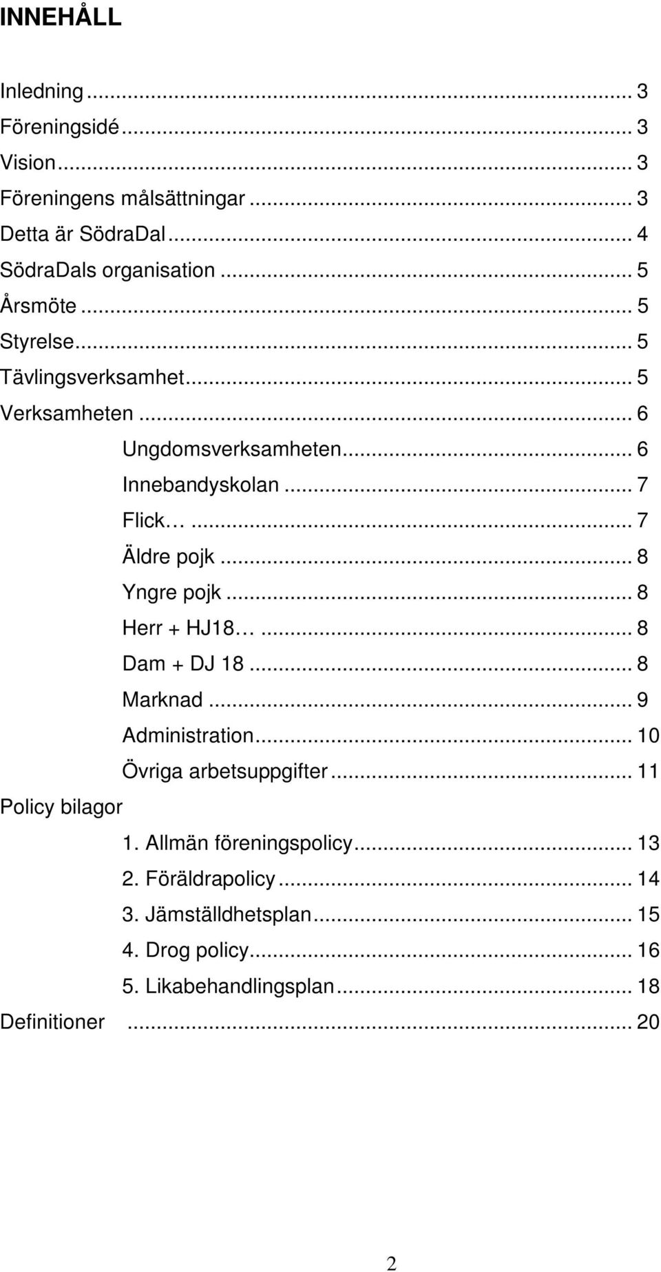 .. 8 Yngre pojk... 8 Herr + HJ18... 8 Dam + DJ 18... 8 Marknad... 9 Administration... 10 Övriga arbetsuppgifter... 11 Policy bilagor 1.