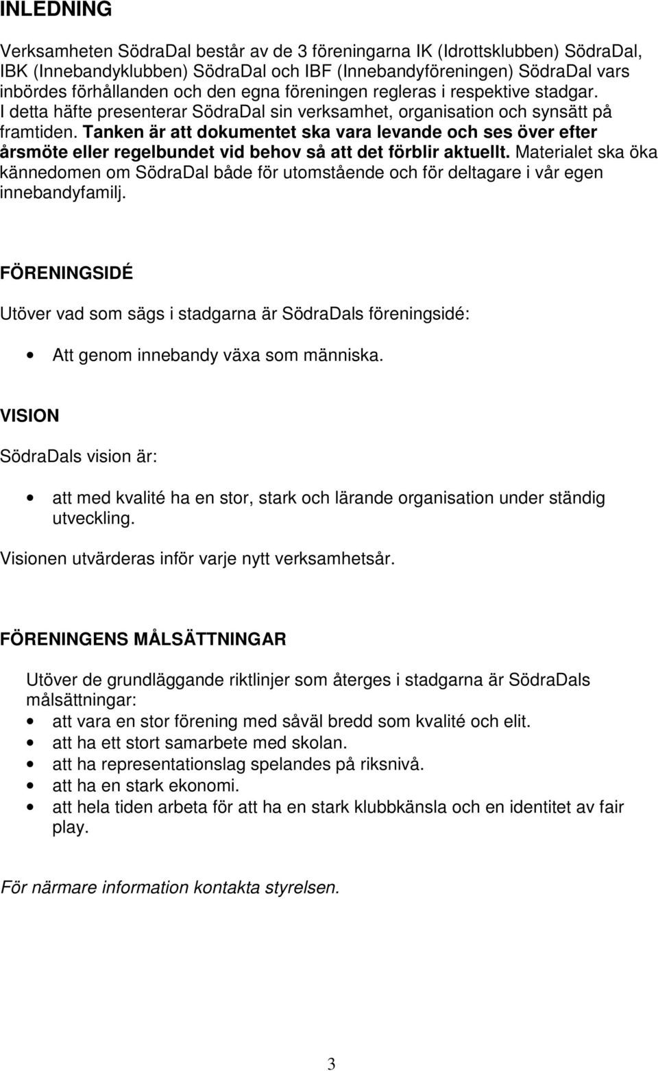 Tanken är att dokumentet ska vara levande och ses över efter årsmöte eller regelbundet vid behov så att det förblir aktuellt.