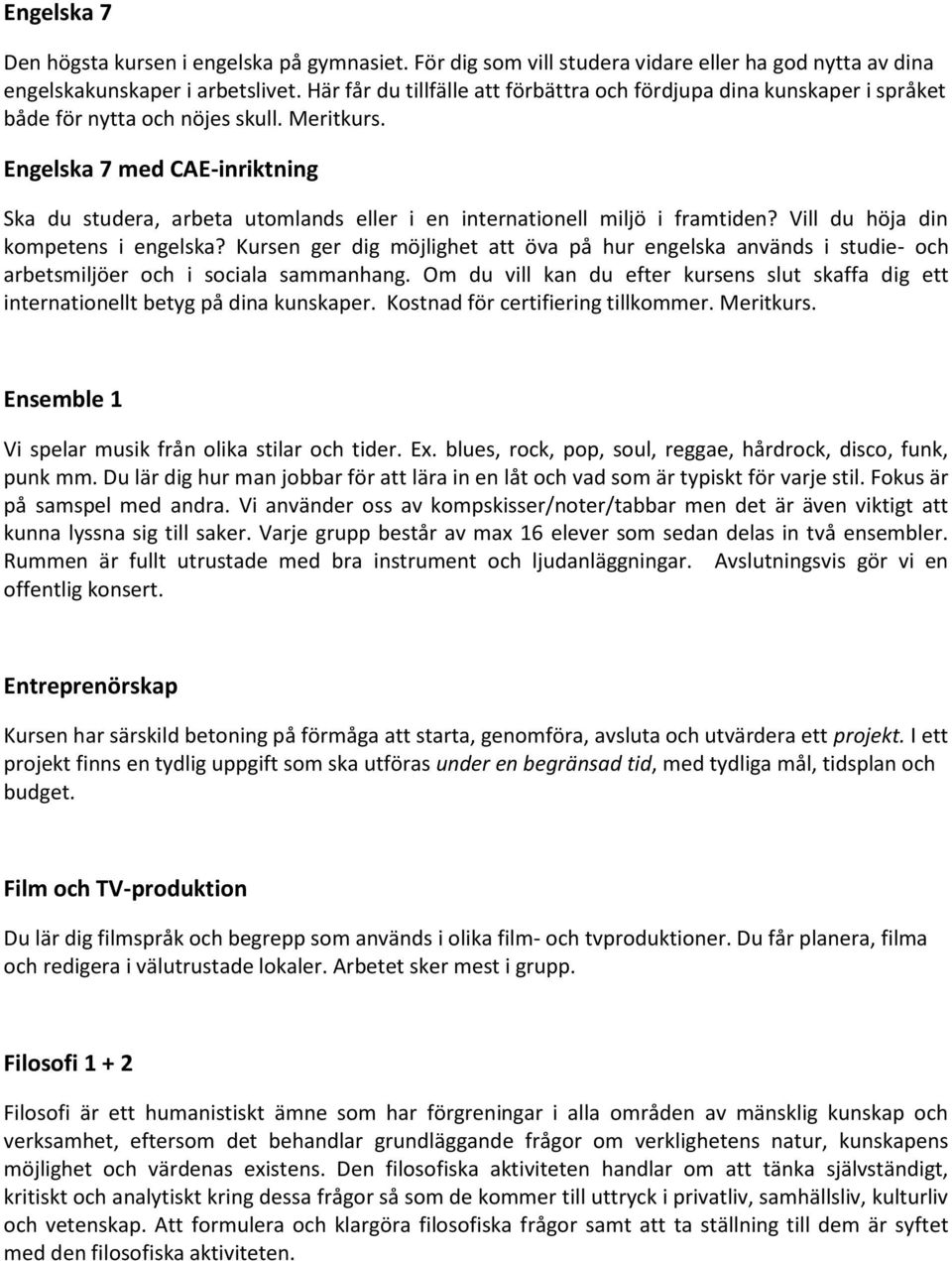 Engelska 7 med CAE-inriktning Ska du studera, arbeta utomlands eller i en internationell miljö i framtiden? Vill du höja din kompetens i engelska?