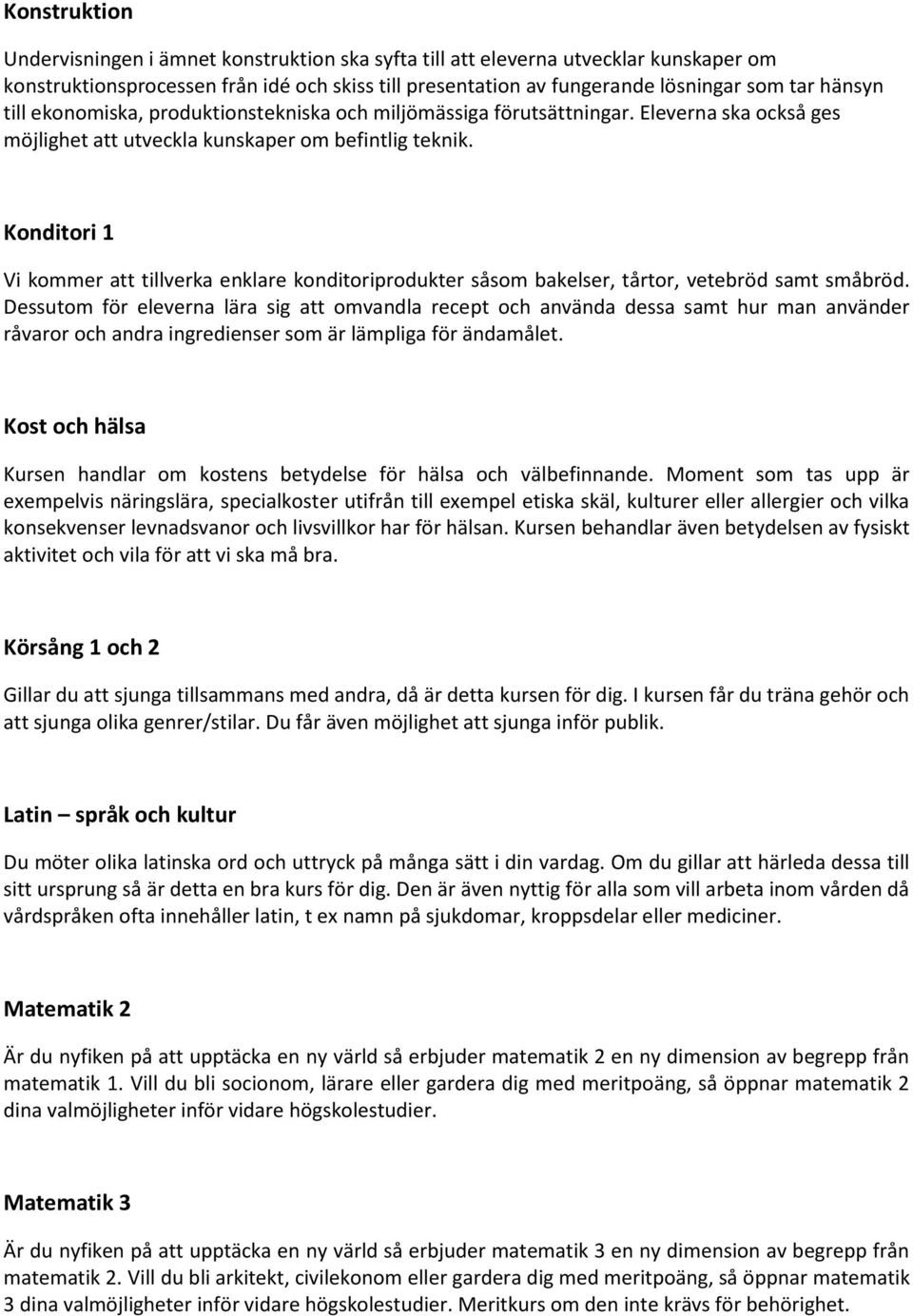 Konditori 1 Vi kommer att tillverka enklare konditoriprodukter såsom bakelser, tårtor, vetebröd samt småbröd.