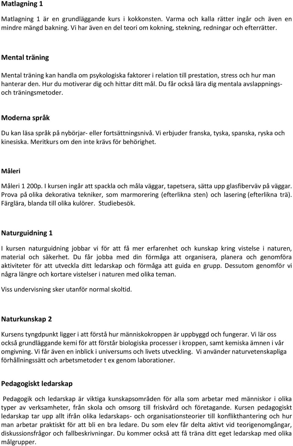 Hur du motiverar dig och hittar ditt mål. Du får också lära dig mentala avslappningsoch träningsmetoder. Moderna språk Du kan läsa språk på nybörjar- eller fortsättningsnivå.