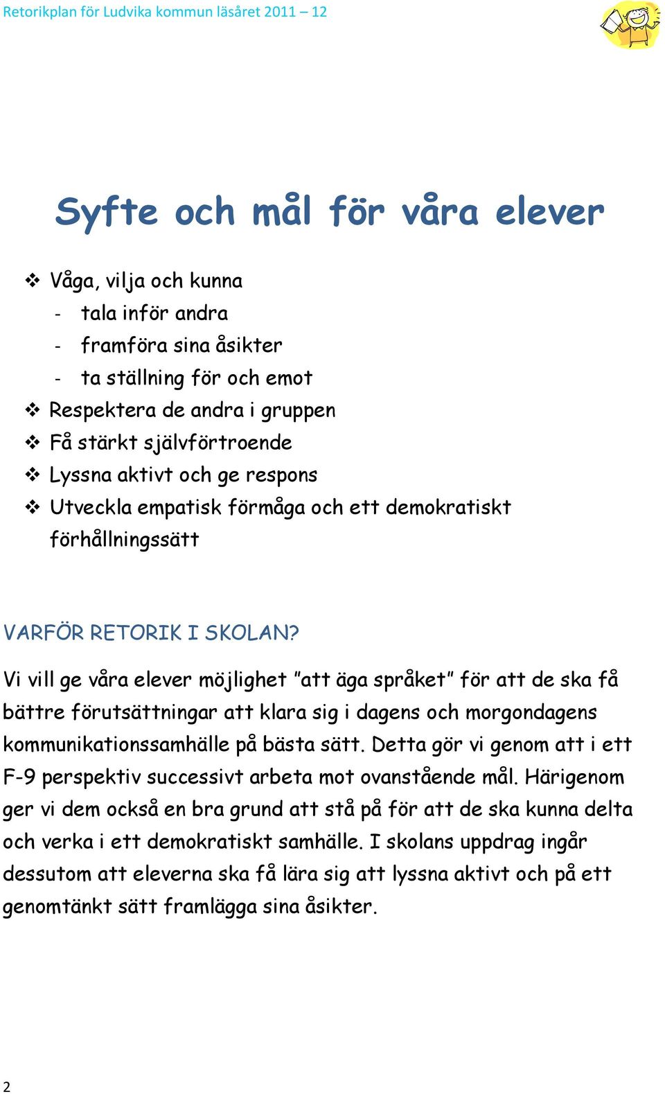 Vi vill ge våra elever möjlighet att äga språket för att de ska få bättre förutsättningar att klara sig i dagens och morgondagens kommunikationssamhälle på bästa sätt.
