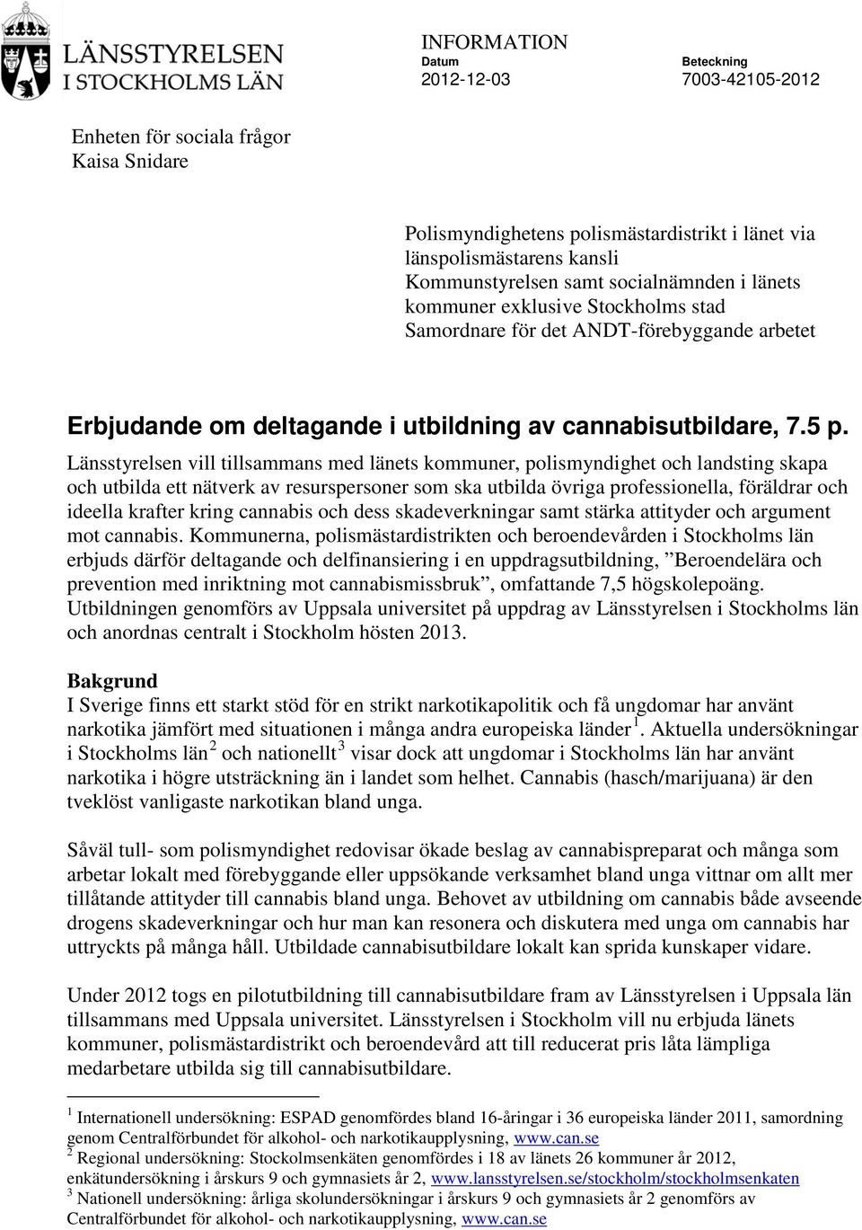 Länsstyrelsen vill tillsammans med länets kommuner, polismyndighet och landsting skapa och utbilda ett nätverk av resurspersoner som ska utbilda övriga professionella, föräldrar och ideella krafter