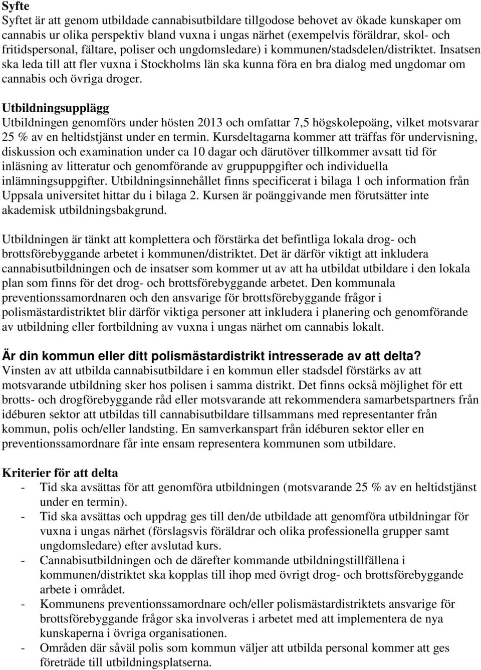 Insatsen ska leda till att fler vuxna i Stockholms län ska kunna föra en bra dialog med ungdomar om cannabis och övriga droger.