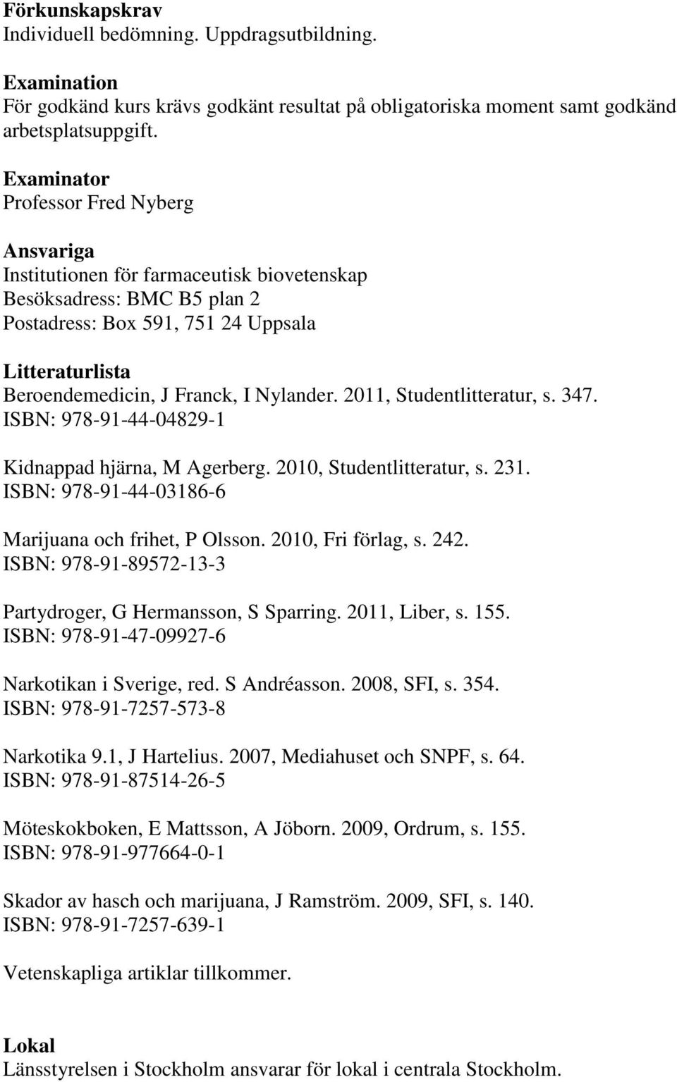 Nylander. 2011, Studentlitteratur, s. 347. ISBN: 978-91-44-04829-1 Kidnappad hjärna, M Agerberg. 2010, Studentlitteratur, s. 231. ISBN: 978-91-44-03186-6 Marijuana och frihet, P Olsson.