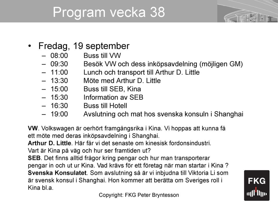 Vi hoppas att kunna få ett möte med deras inköpsavdelning i Shanghai. Arthur D. Little. Här får vi det senaste om kinesisk fordonsindustri. Vart är Kina på väg och hur ser framtiden ut? SEB.