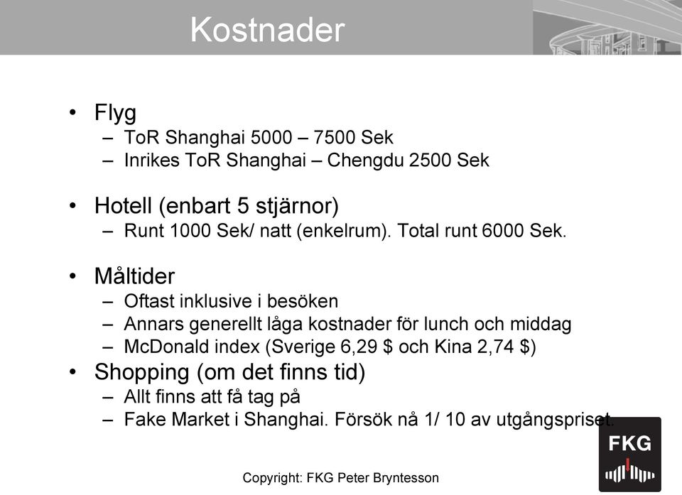 Måltider Oftast inklusive i besöken Annars generellt låga kostnader för lunch och middag McDonald index