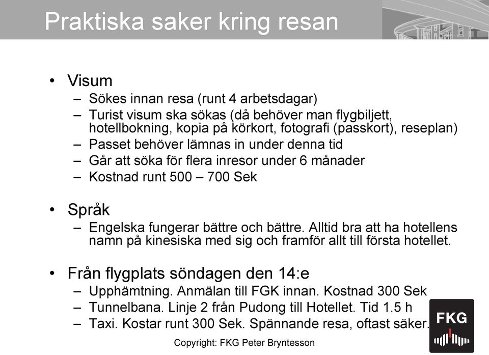 och bättre. Alltid bra att ha hotellens namn på kinesiska med sig och framför allt till första hotellet. Från flygplats söndagen den 14:e Upphämtning.