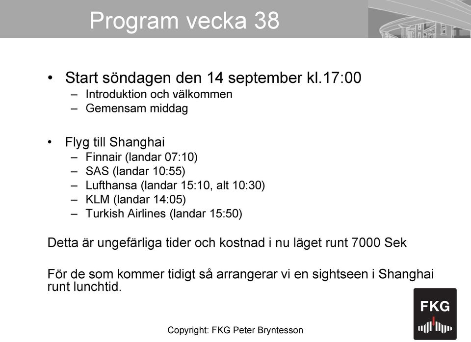 10:55) Lufthansa (landar 15:10, alt 10:30) KLM (landar 14:05) Turkish Airlines (landar 15:50) Detta är