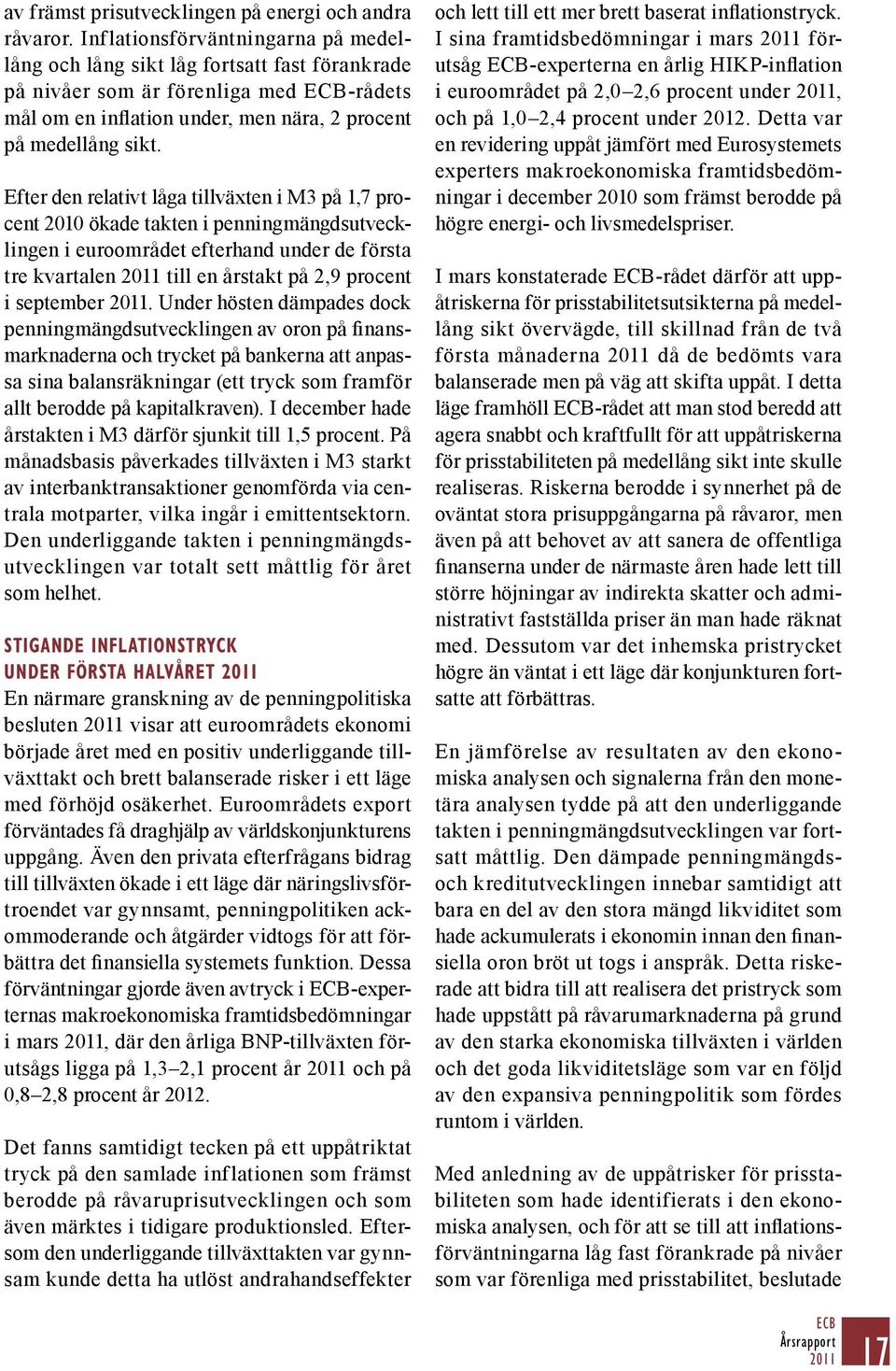 Efter den relativt låga tillväxten i M3 på 1,7 procent 2010 ökade takten i penningmängdsutvecklingen i euroområdet efterhand under de första tre kvartalen till en årstakt på 2,9 procent i september.