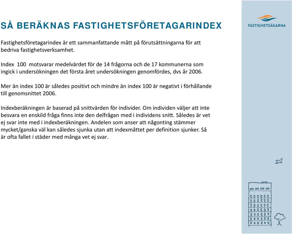 Mer än index 1 är således positivt och mindre än index 1 är negativt i förhållande till genomsnittet 26. Indexberäkningen är baserad på snittvärden för individer.