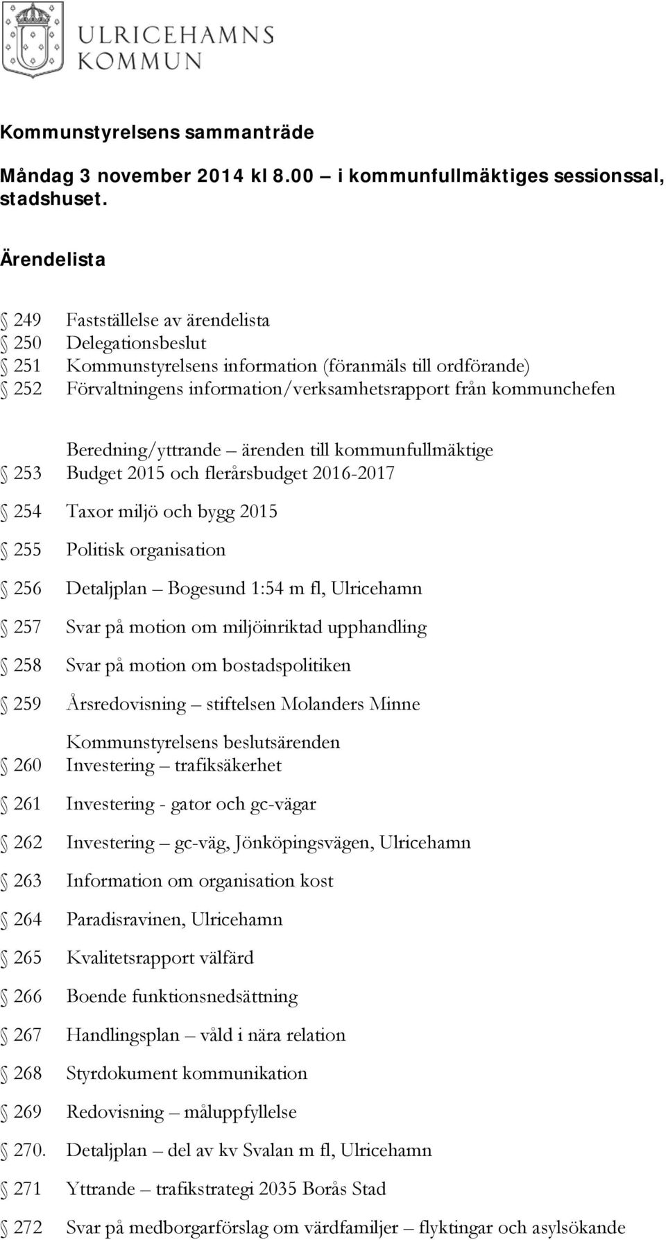 ärenden till kommunfullmäktige 253 Budget 2015 och flerårsbudget 2016-2017 254 Taxor miljö och bygg 2015 255 Politisk organisation 256 Detaljplan Bogesund 1:54 m fl, Ulricehamn 257 Svar på motion om