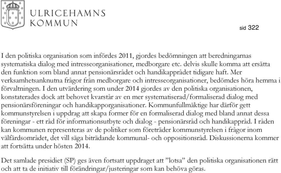 Mer verksamhetsanknutna frågor från medborgare och intresseorganisationer, bedömdes höra hemma i förvaltningen.