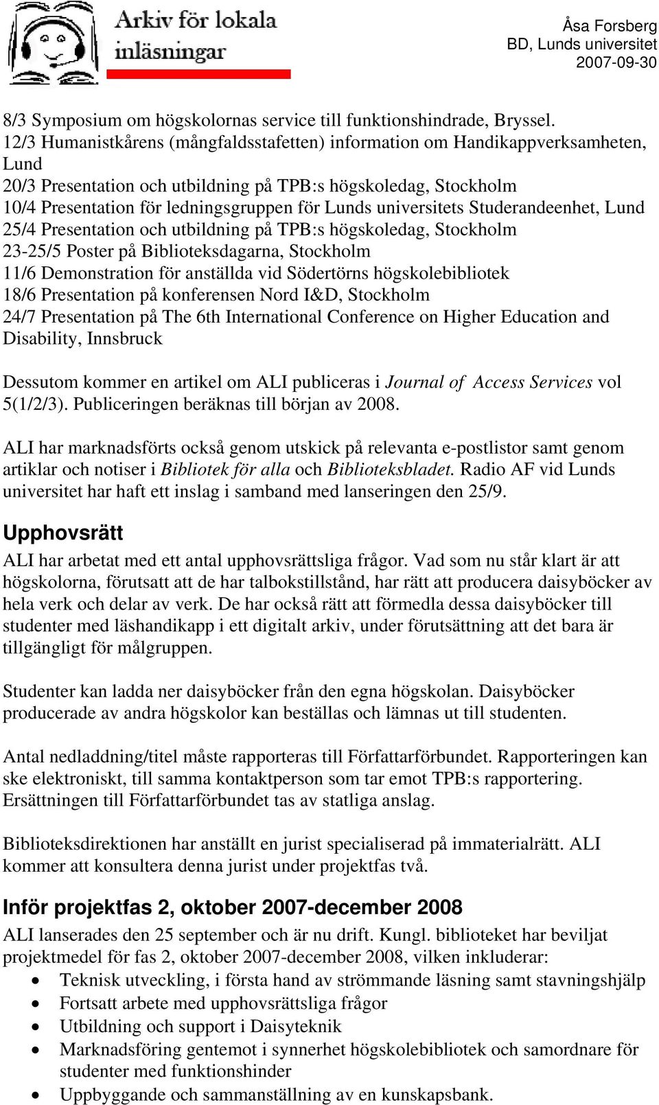 universitets Studerandeenhet, Lund 25/4 Presentation och utbildning på TPB:s högskoledag, Stockholm 23-25/5 Poster på Biblioteksdagarna, Stockholm 11/6 Demonstration för anställda vid Södertörns