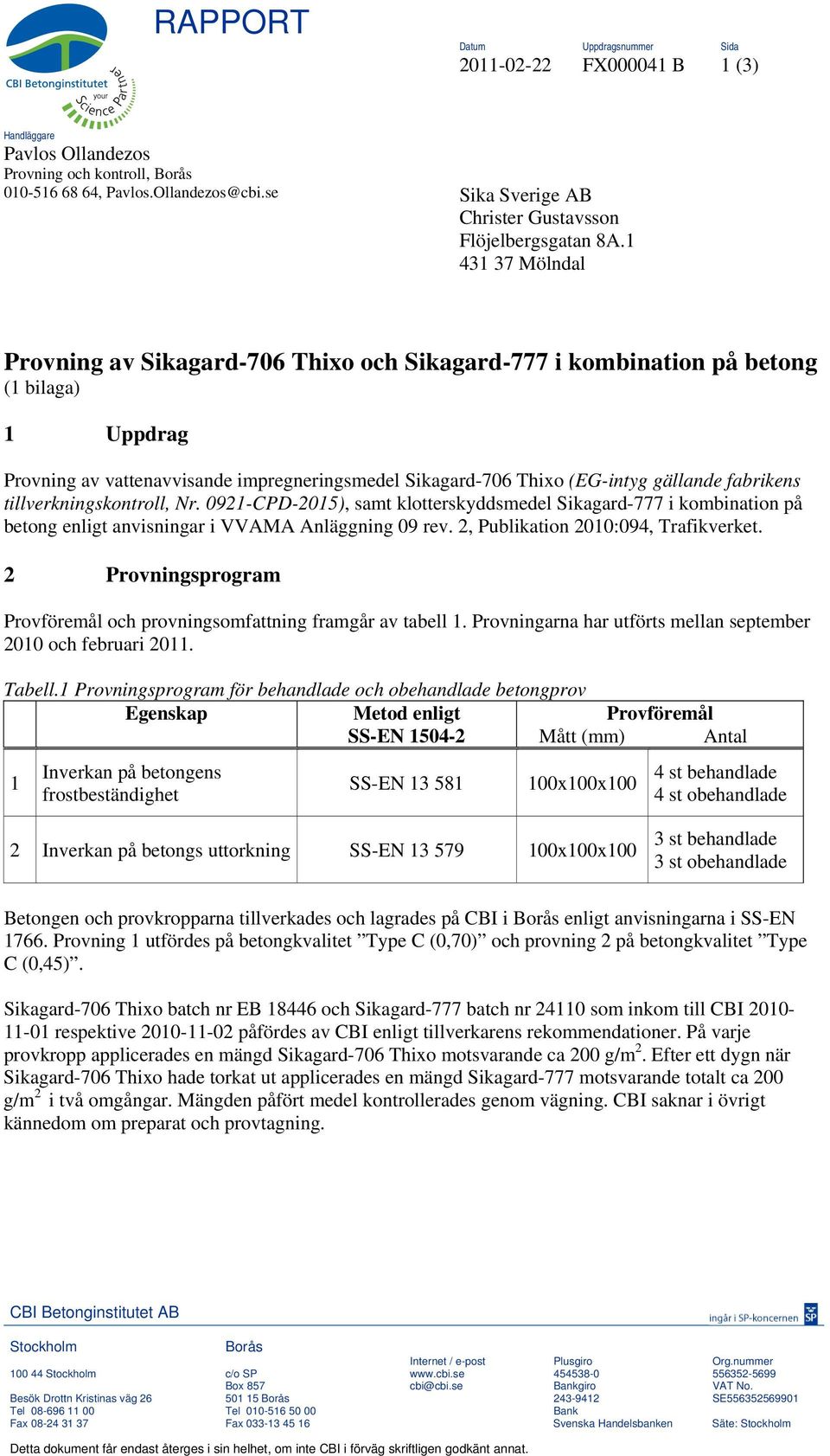 1 431 37 Mölndal Provning av Sikagard-706 Thixo och Sikagard-777 i kombination på betong (1 bilaga) 1 Uppdrag Provning av vattenavvisande impregneringsmedel Sikagard-706 Thixo (EG-intyg gällande