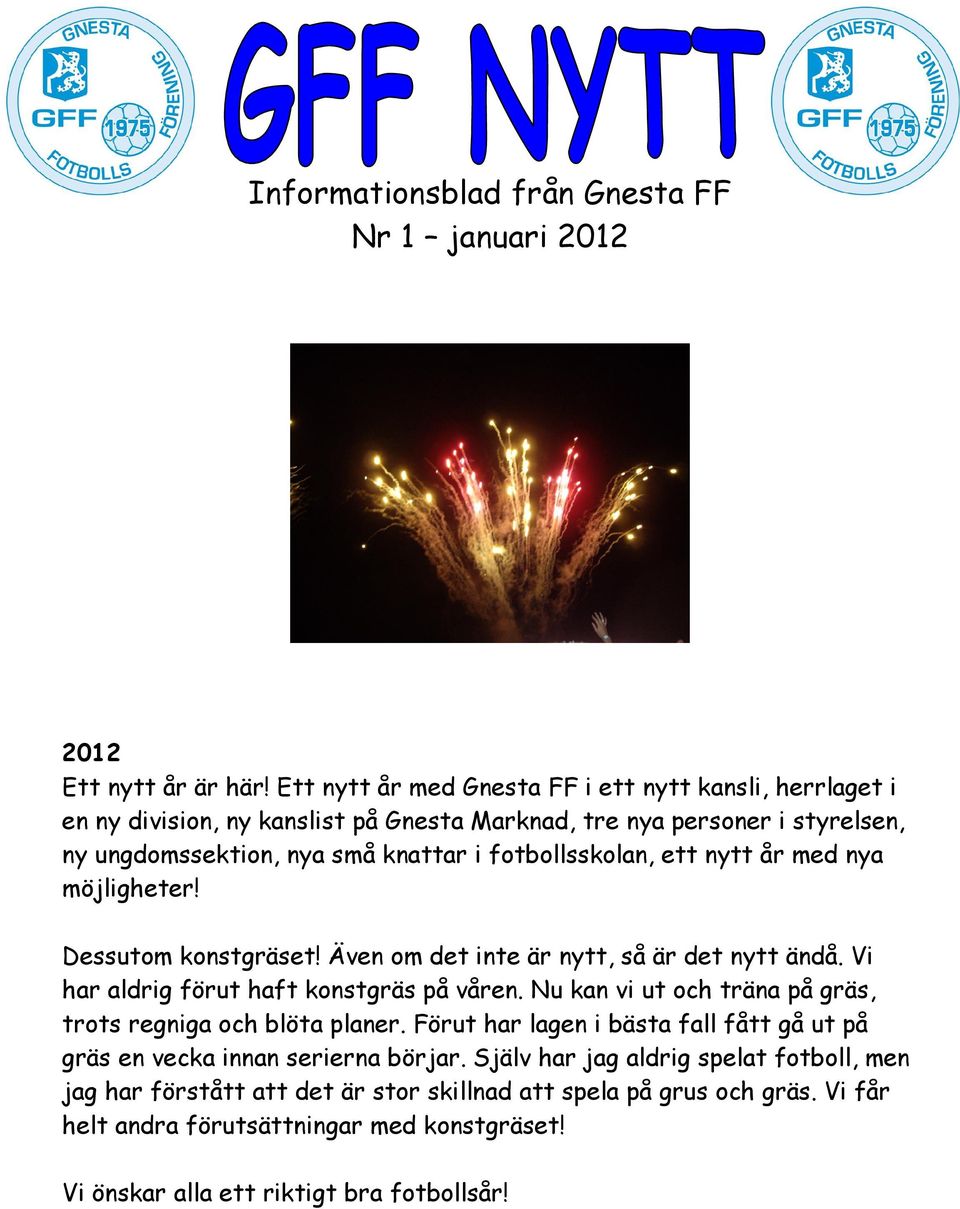 ett nytt år med nya möjligheter! Dessutom konstgräset! Även om det inte är nytt, så är det nytt ändå. Vi har aldrig förut haft konstgräs på våren.